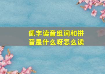 佩字读音组词和拼音是什么呀怎么读