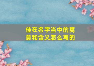 佳在名字当中的寓意和含义怎么写的