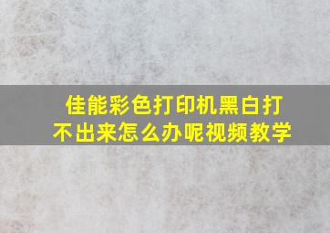 佳能彩色打印机黑白打不出来怎么办呢视频教学