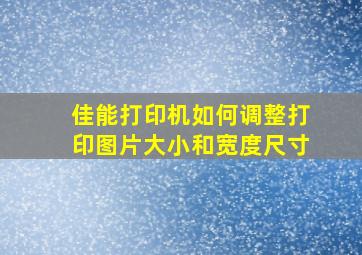 佳能打印机如何调整打印图片大小和宽度尺寸