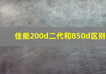 佳能200d二代和850d区别