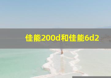 佳能200d和佳能6d2