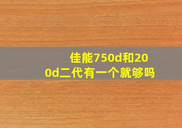 佳能750d和200d二代有一个就够吗