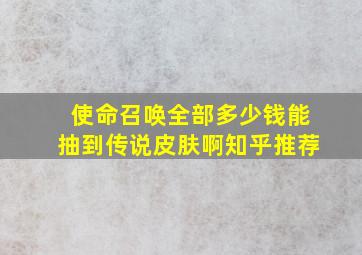 使命召唤全部多少钱能抽到传说皮肤啊知乎推荐