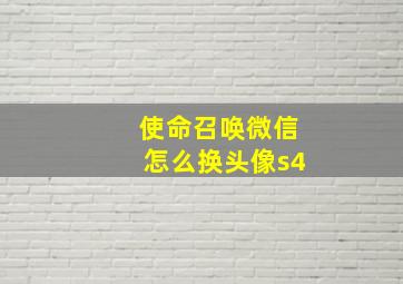 使命召唤微信怎么换头像s4