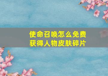 使命召唤怎么免费获得人物皮肤碎片