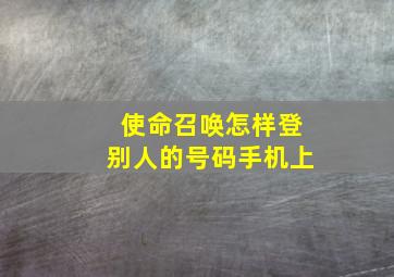 使命召唤怎样登别人的号码手机上