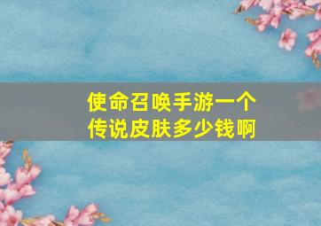 使命召唤手游一个传说皮肤多少钱啊