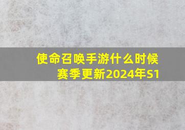 使命召唤手游什么时候赛季更新2024年S1