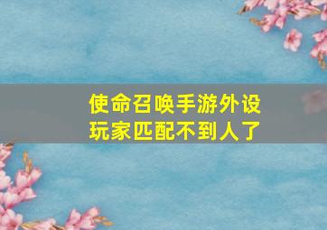 使命召唤手游外设玩家匹配不到人了