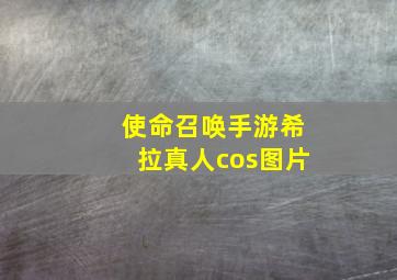 使命召唤手游希拉真人cos图片