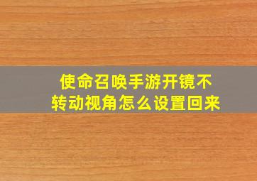 使命召唤手游开镜不转动视角怎么设置回来