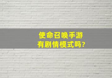 使命召唤手游有剧情模式吗?