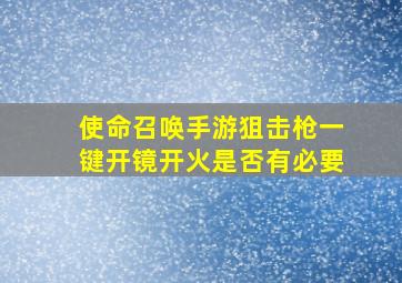 使命召唤手游狙击枪一键开镜开火是否有必要