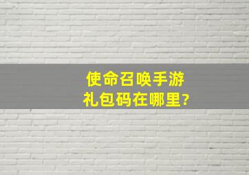 使命召唤手游礼包码在哪里?