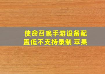 使命召唤手游设备配置低不支持录制 苹果