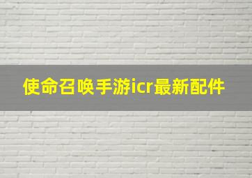 使命召唤手游icr最新配件