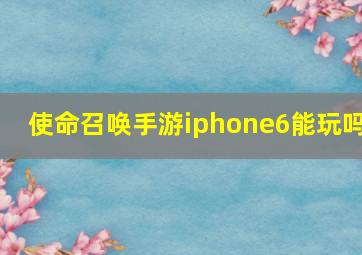 使命召唤手游iphone6能玩吗