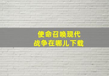 使命召唤现代战争在哪儿下载