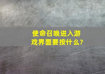 使命召唤进入游戏界面要按什么?