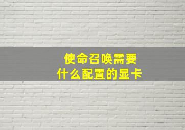 使命召唤需要什么配置的显卡