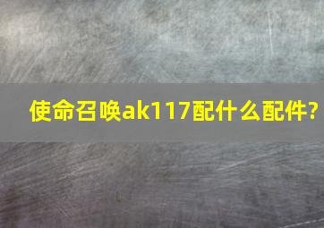 使命召唤ak117配什么配件?