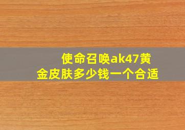 使命召唤ak47黄金皮肤多少钱一个合适