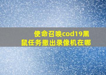 使命召唤cod19黑鼠任务撤出录像机在哪