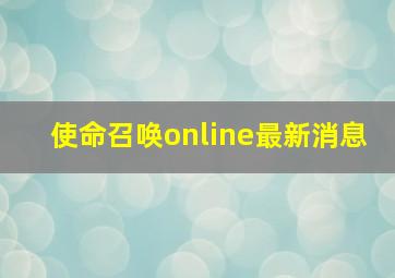 使命召唤online最新消息