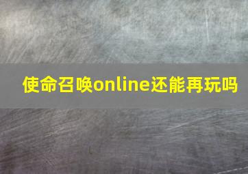 使命召唤online还能再玩吗