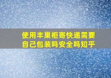 使用丰巢柜寄快递需要自己包装吗安全吗知乎