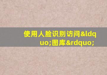 使用人脸识别访问“图库”