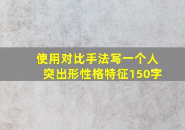 使用对比手法写一个人突出形性格特征150字