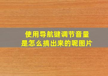 使用导航键调节音量是怎么搞出来的呢图片