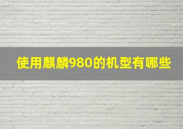 使用麒麟980的机型有哪些