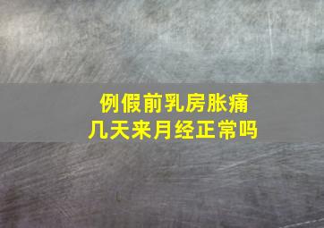 例假前乳房胀痛几天来月经正常吗