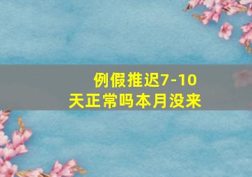 例假推迟7-10天正常吗本月没来