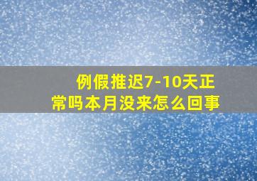 例假推迟7-10天正常吗本月没来怎么回事