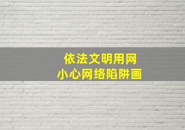 依法文明用网小心网络陷阱画