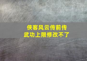 侠客风云传前传武功上限修改不了