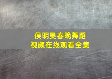 侯明昊春晚舞蹈视频在线观看全集