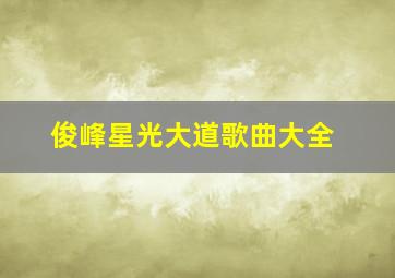 俊峰星光大道歌曲大全