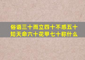 俗语三十而立四十不惑五十知天命六十花甲七十称什么