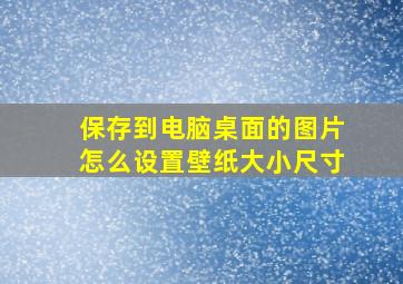 保存到电脑桌面的图片怎么设置壁纸大小尺寸