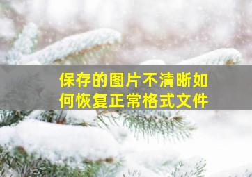 保存的图片不清晰如何恢复正常格式文件