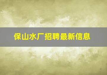 保山水厂招聘最新信息