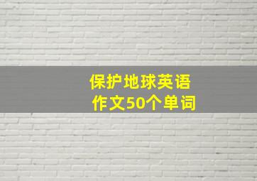 保护地球英语作文50个单词