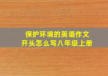 保护环境的英语作文开头怎么写八年级上册