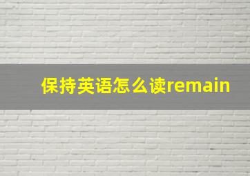 保持英语怎么读remain