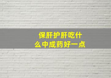 保肝护肝吃什么中成药好一点